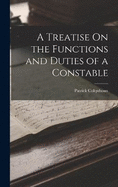 A Treatise On the Functions and Duties of a Constable