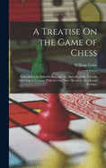 A Treatise On the Game of Chess: Containing an Introduction, and an Analysis of the Various Openings of Games; With Several New Modes of Attack and Defense