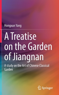 A Treatise on the Garden of Jiangnan: A study on the Art of Chinese Classical Garden - Yang, Hongxun, and Yan, Aibin (Translated by), and Wu, Biyu (Translated by)