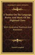 A Treatise on the Language, Poetry, and Music of the Highland Clans: With Illustrative Traditions and Anecdotes, and Numerous Ancient Highland Airs