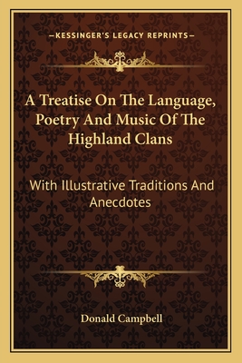 A Treatise On The Language, Poetry And Music Of The Highland Clans: With Illustrative Traditions And Anecdotes - Campbell, Donald