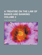 A Treatise on the Law of Banks and Banking Volume 2
