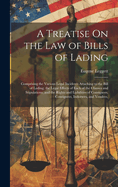 A Treatise On the Law of Bills of Lading: Comprising the Various Legal Incidents Attaching to the Bill of Lading; the Legal Effects of Each of the Clauses and Stipulations; and the Rights and Liabilities of Consignors, Consignees, Indorsees, and Vendees,