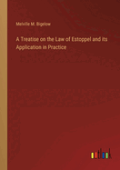 A Treatise on the Law of Estoppel and its Application in Practice