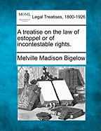 A treatise on the law of estoppel or of incontestable rights. - Bigelow, Melville Madison