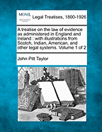 A treatise on the law of evidence as administered in England and Ireland: with illustrations from Scotch, Indian, American, and other legal systems. Volume 1 of 2 - Taylor, John Pitt