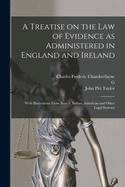 A Treatise on the law of Evidence as Administered in England and Ireland; With Illustrations From Scotch, Indian, American and Other Legal Systems