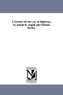 A Treatise on the Law of Highways, by Joseph K. Augell, and Thomas Durfee.