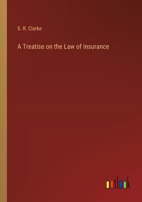 A Treatise on the Law of Insurance - Clarke, S R