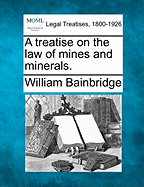 A Treatise on the Law of Mines and Minerals