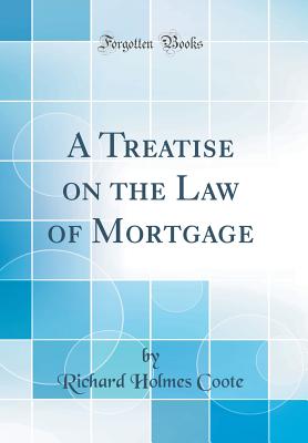 A Treatise on the Law of Mortgage (Classic Reprint) - Coote, Richard Holmes