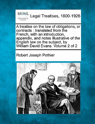 A treatise on the law of obligations, or contracts: translated from the French, with an introduction, appendix, and notes illustrative of the English law on the subject, by William David Evans. Volume 2 of 2 - Pothier, Robert Joseph