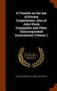 A Treatise on the Law of Private Corporations, Also of Joint Stock Companies and Other Unincorporated Associations Volume 2