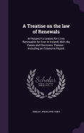 A Treatise on the law of Renewals: In Respect to Leases for Lives Renewable for Ever In Ireland, With the Cases and Decisions Thereon: Including an Extensive Report