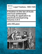 A Treatise on the Law of Trusts and Trust Settlements: Including Its Application to Practical Conveyancing, Volume 1