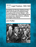 A treatise on the law relating to the office and duties of notaries public throughout the United States: with forms of affidavits, acknowledgments, conveyances, depositions, protests, and legal instruments.