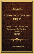 A Treatise on the Lord's Supper: Designed as a Guide and Companion to the Holy Communion