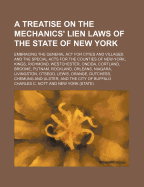 A Treatise on the Mechanics' Lien Laws of the State of New-York: Embracing the General ACT for Cities and Villages and the Special Acts for the Counties of New-York, Kings, Richmond, Westchester, Oneida, Cortland, Broome, Putnam, Rockland, Orleans, Niaga