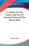 A Treatise On The Nature And Cure Of Intestinal Worms Of The Human Body