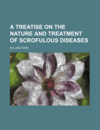 A Treatise on the Nature and Treatment of Scrofulous Diseases