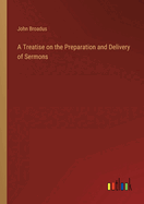 A Treatise on the Preparation and Delivery of Sermons