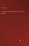 A Treatise on the Preparation and Delivery of Sermons