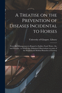 A Treatise on the Prevention of Diseases Incidental to Horses: From Bad Management in Regard to Stables, Food, Water, Air, and Exercise: to Which Are Subjoined Observations on Some of the Surgical and Medical Branches of Farriery