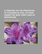 A Treatise on the Principles of Pleading in Civil Actions Under the New York Code of Procedure (Classic Reprint)