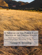 A Treatise on the Public Land System of the United States: With Land Laws, Rulings of the Departments and Decisions of the Courts