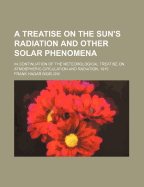 A Treatise on the Sun's Radiation and Other Solar Phenomena: In Continuation of the Meteorological Treatise on Atmospheric Circulation and Radiation, 1915