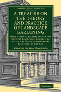 A Treatise on the Theory and Practice of Landscape Gardening: With a View to the Improvement of Country Residences, Comprising Historical Notices and General Principles of the Art