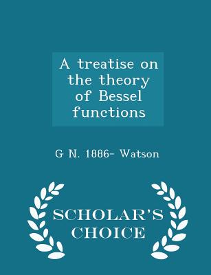 A Treatise on the Theory of Bessel Functions - Scholar's Choice Edition - Watson, G N 1886-