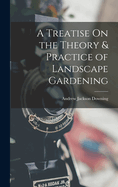 A Treatise On the Theory & Practice of Landscape Gardening