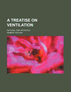 A Treatise on Ventilation: Natural and Artificial