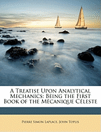 A Treatise Upon Analytical Mechanics: Being the First Book of the Mecanique Celeste
