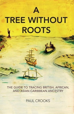 A Tree Without Roots: The Guide to Tracing British, African and Asian Caribbean Ancestry - Crooks, Paul