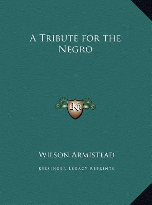 A Tribute for the Negro - Armistead, Wilson