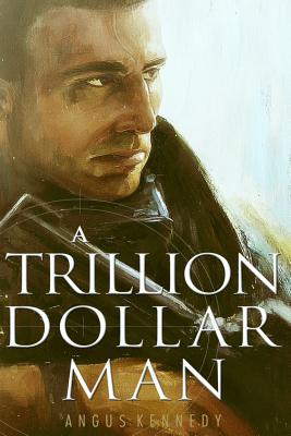 A Trillion Dollar Man: The Blistering New Action Thriller - Kennedy, Angus