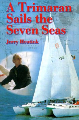 A Trimaran Sails the Seven Seas - Heutink, Jerry