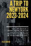A Trip to Newyork 2023-2024: "New York Unveiled: A Journey Beyond the Skyline - Your Ultimate Guide to a Transformative Adventure in the Big Apple, 2023-2024."