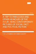 A Trip to Paradoxia and Other Humours of the Hour: Being Contemporary Pictures of Social Fact and Political Fiction