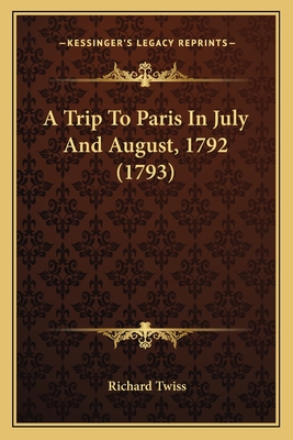 A Trip to Paris in July and August, 1792 (1793) - Twiss, Richard