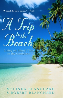 A Trip to the Beach: Living on Island Time in the Caribbean - Blanchard, Melinda, and Blanchard, Robert