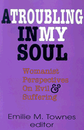 A Troubling in My Soul: Womanist Perspectives on Evil and Suffering