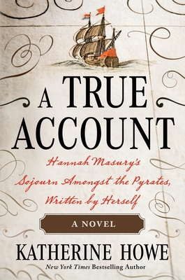 A True Account: Hannah Masury's Sojourn Amongst the Pyrates, Written by Herself - Howe, Katherine