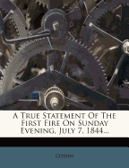 A True Statement of the First Fire on Sunday Evening, July 7, 1844...