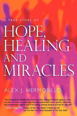 A True Story of Hope, Healing & Miracles - Hermosillo, Alex J