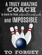 A Truly Amazing Coach Is Hard To Find, Difficult To Part With And Impossible To Forget: Thank You Appreciation Gift for Bowling Coaches: Notebook - Journal - Diary for World's Best Coach