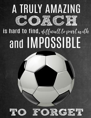 A Truly Amazing Coach Is Hard To Find, Difficult To Part With And Impossible To Forget: Thank You Appreciation Gift for Soccer Coaches: Notebook - Journal - Diary for World's Best Coach - Studios, Sentiments, and Studio, Sports Sentiments