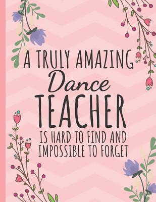 A Truly Amazing Dance Teacher: Perfect for Teacher Appreciation/Thank You/Retirement/Year End Gift (Notebooks & Journals for Dance Teachers) - Happy Journaling, Happy